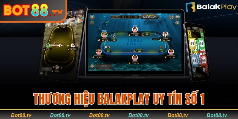 Poker Bot88 | Tận Hưởng Những Ván Xì Tố Đỉnh Cao Thị Trường 2 BalakPlay đem đến các game P2P chất lượng