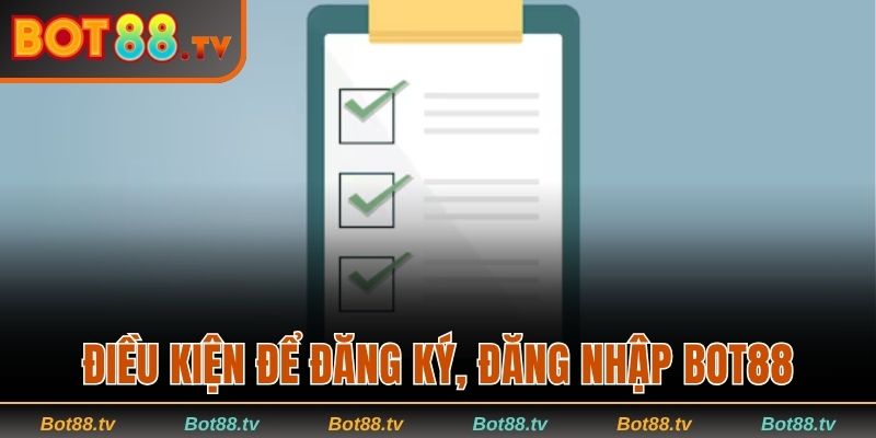 Hướng Dẫn Đăng Ký Đăng Nhập Bot88 - Các Thao Tác Dễ Dàng 1 Điều kiện cần đáp ứng để đăng ký đăng nhập Bot88